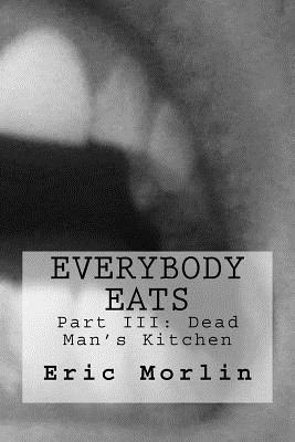 Full Download Everybody Eats: Book III of the Dead Man's Kitchen series - Eric Moebius Morlin file in ePub
