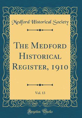 Download The Medford Historical Register, 1910, Vol. 13 (Classic Reprint) - Medford Historical Society file in ePub