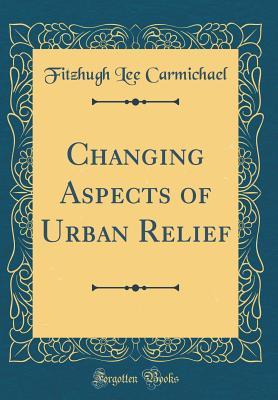 Read Changing Aspects of Urban Relief (Classic Reprint) - Fitzhugh Lee Carmichael | PDF