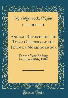 Read Annual Reports of the Town Officers of the Town of Norridgewock: For the Year Ending February 20th, 1904 (Classic Reprint) - Norridgewock Maine | PDF