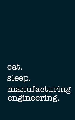 Read Online Eat. Sleep. Manufacturing Engineering. - Lined Notebook -  | ePub