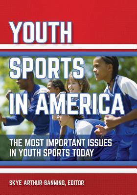 Read Online Youth Sports in America: The Most Important Issues in Youth Sports Today - Skye Arthur-Banning file in PDF