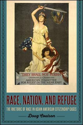 Read Online Race, Nation, and Refuge: The Rhetoric of Race in Asian American Citizenship Cases - Doug Coulson | PDF