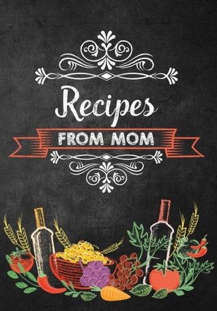 Read Online Recipes From Mom: Blank Mom's Recipe Book to Collect Favorite Home Recipes or any Favorite Recipes; Make your Own Home Cookbook with Table of  for Rating and Notes; Mom's Blank Recipe Book - River Breeze Press | PDF