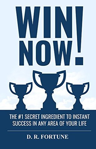 Read Win Now!: The #1 Secret Ingredient to Instant Success in Any Area of Your Life - D.R. Fortune file in ePub