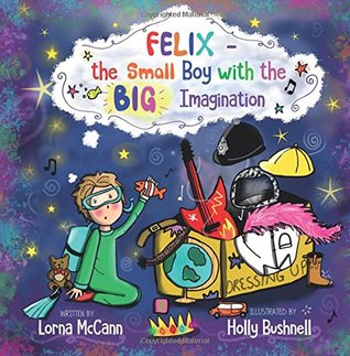 Full Download Felix - The Small Boy with the BIG Imagination - Lorna McCann file in PDF