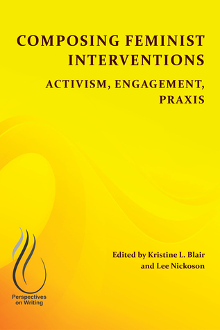Read Composing Feminist Interventions: Activism, Engagement, Praxis - Kristine L Blair | PDF