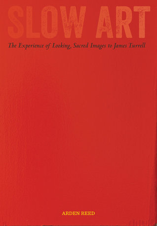 Read Slow Art: The Experience of Looking, Sacred Images to James Turrell - Arden Reed | PDF