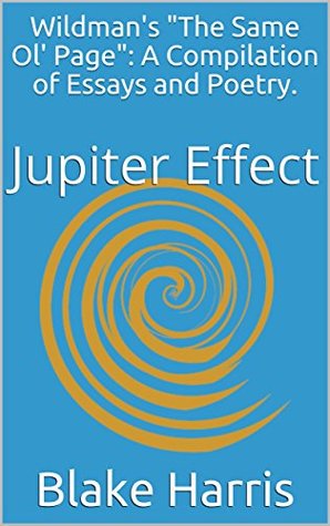 Read Wildman's The Same Ol' Page: A Compilation of Essays and Poetry.: Jupiter Effect - Blake Harris | PDF