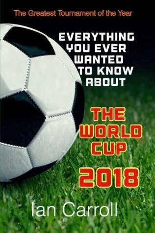 Read Online Everything You Ever Wanted to Know About the World Cup 2018 - MR Ian Carroll file in PDF