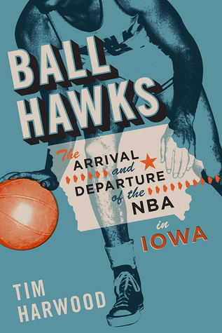 Read Ball Hawks: The Arrival and Departure of the NBA in Iowa - Tim Harwood file in PDF