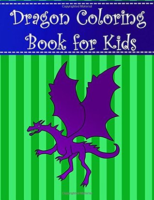 Download Dragon Coloring Book for Kids: Big, simple and easy dragon coloring book for kids, boys and girls. Large fantasy animal pictures with amazing dragons (Animal Coloring Books for kids) (Volume 20) - Brothergravydesigns | PDF