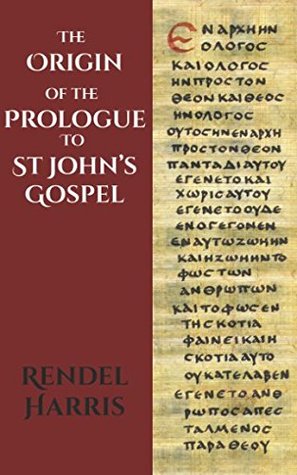 Full Download The Origin Of The Prologue To St John’s Gospel - James Rendel Harris file in PDF