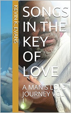 Full Download SONGS IN THE KEY OF LOVE: A MAN'S LOVE JOURNEY VOL. I - Kevin K. Evans | ePub