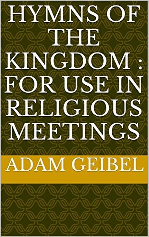 Read Hymns of the kingdom : for use in religious meetings - Adam Geibel | ePub