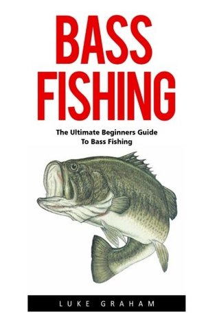 Download Bass Fishing: The Ultimate Beginners Guide To Bass Fishing (Fishing Guide, Freshwater Fishing, Bass Fishing Books) - Luke Graham file in ePub