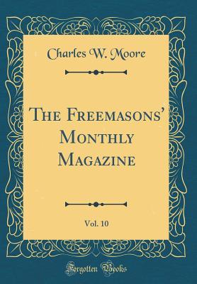 Read Online The Freemasons' Monthly Magazine, Vol. 10 (Classic Reprint) - Charles W. Moore file in PDF
