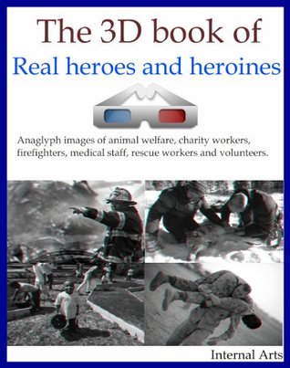 Full Download The 3D Book of Real Heros and Heroines. Anaglyph images of animal welfare, charity workers, firefighters, medical staff, rescue workers and volunteers. (3D books 26) - 3D Kindle Books file in PDF