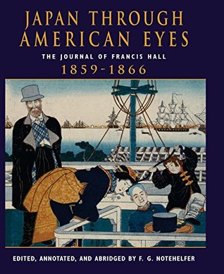 Full Download Japan Through American Eyes: The Journal Of Francis Hall, 1859-1866 - Fred G. Notehelfer file in ePub