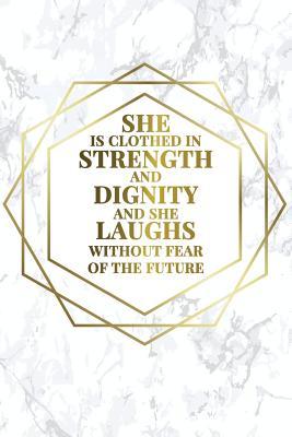 Full Download She Is Clothed in Strength and Dignity and She Laughs Without Fear of the Future: Bullet Journal 120-Page 1/2 Inch Dot Grid Female Empowerment Notebook 6 X 9 Marble & Gold Perfect Paperback -  | ePub