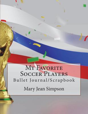 Download My Favorite Soccer Players: Bullet Journal/Scrapbook - Mary Jean Simpson | PDF