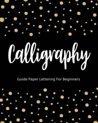 Read Calligraphy Guide Paper Lettering For Beginners: Gold Dot Black Cover, Hand Lettering Practice Book, Line Workbook, 8 x 10,110 pages (Calligraphy Hand Lettering Workbook) (Volume 3) - Journal Jk Write | ePub