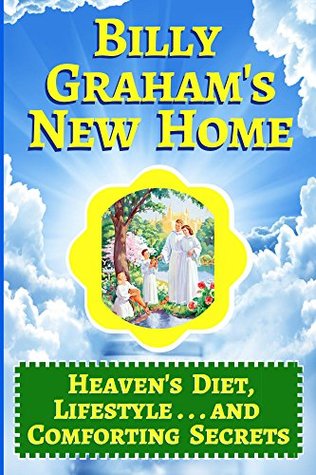 Download Billy Graham's New Home: Heaven's Diet, Lifestyle . . . and Comforting Secrets - James Island file in ePub