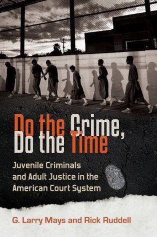 Read Do the Crime, Do the Time: Juvenile Criminals and Adult Justice in the American Court System: Juvenile Criminals and Adult Justice in the American Court System - G. Larry Mays file in PDF