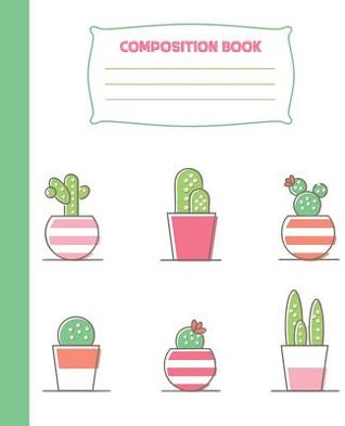 Full Download Composition Book: Cute Cactus Soft Cover Composition Notebook, College Ruled, 100 Pages, Home, Student, Teacher - Liz Jamar | ePub