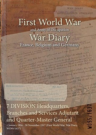 Full Download 7 Division Headquarters, Branches and Services Adjutant and Quarter-Master General: 1 January 1916 - 30 November 1917 (First World War, War Diary, Wo95/1637) - British War Office file in PDF