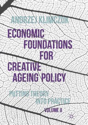 Read Economic Foundations for Creative Ageing Policy, Volume II: Putting Theory Into Practice - Andrzej Klimczuk file in ePub