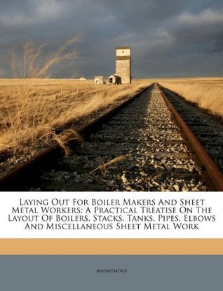 Download Laying Out for Boiler Makers and Sheet Metal Workers: A Practical Treatise on the Layout of Boilers, Stacks, Tanks, Pipes, Elbows and Miscellaneous Sheet Metal Work - Anonymous | ePub