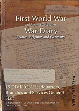 Read 15 Division Headquarters, Branches and Services General Staff: 21 September 1915 - 25 October 1915 (First World War, War Diary, Wo95/1911/3-4) - British War Office | ePub