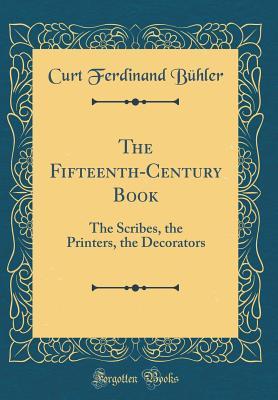 Download The Fifteenth-Century Book: The Scribes, the Printers, the Decorators (Classic Reprint) - Curt F Buhler file in PDF