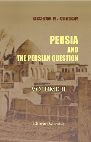 Full Download Persia and the Persian Question. Vo. 2 (Elibron Classics) - George Curzon | ePub