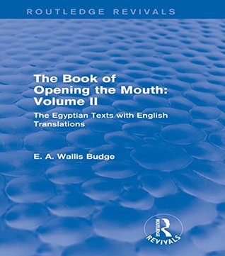 Read Online The Book of the Opening of the Mouth: Vol. II (Routledge Revivals): The Egyptian Texts with English Translations: 2 - E.A. Wallis Budge file in PDF