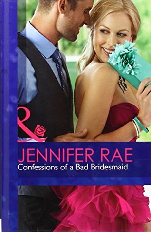 Read Confessions of a Bad Bridesmaid (Mills & Boon Hardback Romance) - Jennifer Rae | PDF