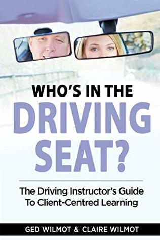 Read Who's In The Driving Seat: The Driving Instructor's Guide To Client-Centred Learning - Ged Wilmot | PDF