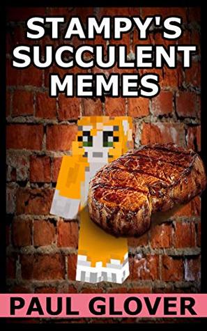 Download Stampy's Succulent Memes: An Unofficial Minecraft Memes Book - Paul Glover | PDF