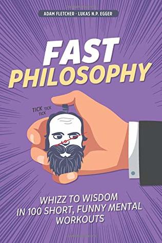 Download Fast Philosophy: Whizz to wisdom in 100 hilarious, short mental workouts perfect for commutes, bathroom breaks, and lazy afternoons on the couch - Adam Fletcher file in PDF