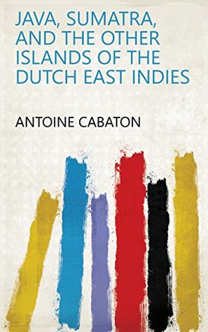 Download Java, Sumatra, and the Other Islands of the Dutch East Indies - Antoine Cabaton | PDF