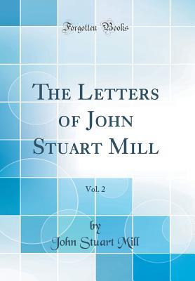 Full Download The Letters of John Stuart Mill, Vol. 2 (Classic Reprint) - John Stuart Mill | ePub