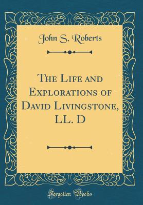 Full Download The Life and Explorations of David Livingstone, LL. D (Classic Reprint) - John S. Roberts file in PDF