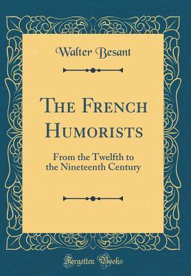 Read The French Humorists: From the Twelfth to the Nineteenth Century (Classic Reprint) - Walter Besant file in PDF