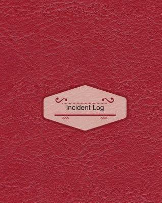 Read Online Incident Log: Redish Wine Cover: Record Accidents & Incident in Your Business, Hazzard, Issue Report Log, Company Store Shop Restaurant, Hotel, Home 7 More, Large Journal Notebook 8x10 -  file in PDF