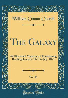 Read The Galaxy, Vol. 11: An Illustrated Magazine of Entertaining Reading; January, 1871, to July, 1871 (Classic Reprint) - William Conant Church file in ePub