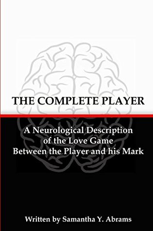 Read Online The Complete Player: A Neurological Description of the Love Game Between the Player and his Mark (Paperback) - Samantha Abrams file in ePub