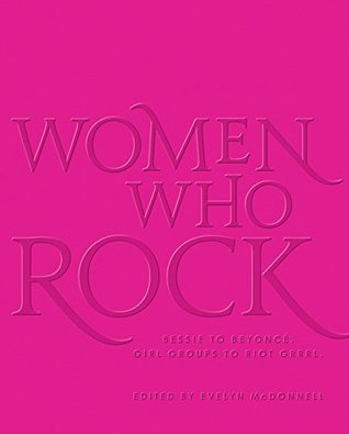 Full Download Women Who Rock-Free Preview: Bessie to Beyonce. Girl Groups to Riot Grrrl. - Evelyn McDonnell file in PDF