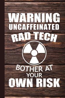 Read Online Warning Uncaffeinated Rad Tech Bother at Your Own Risk: Radiology Graduate Journal Notebook for Notes or Journaling Also Clinical Studies for Students - The Rad Look file in ePub