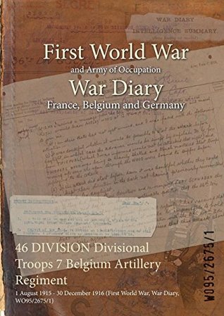 Read 46 Division Divisional Troops 7 Belgium Artillery Regiment: 1 August 1915 - 30 December 1916 (First World War, War Diary, Wo95/2675/1) - British War Office file in PDF